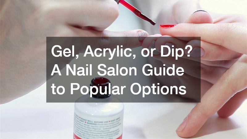 Gel, Acrylic, or Dip? A Nail Salon Guide to Popular Options