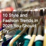 10 Style and Fashion Trends In 2025 You Should Try