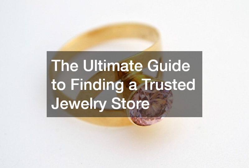 The Ultimate Guide to Finding a Trusted Jewelry Store