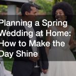 Planning a Spring Wedding at Home How to Make the Day Shine