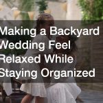 Making a Backyard Wedding Feel Relaxed While Staying Organized