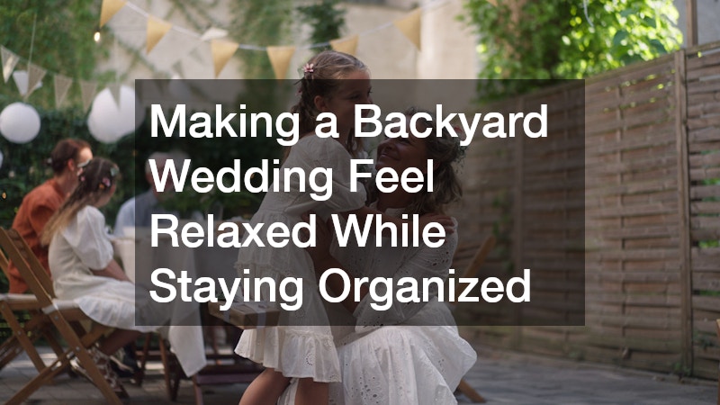 Making a Backyard Wedding Feel Relaxed While Staying Organized
